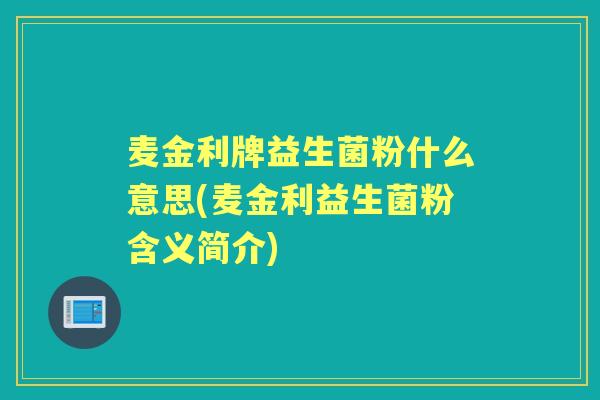 麦金利牌益生菌粉什么意思(麦金利益生菌粉含义简介)