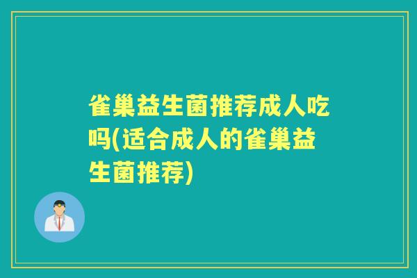 雀巢益生菌推荐成人吃吗(适合成人的雀巢益生菌推荐)