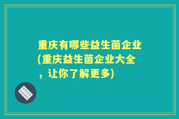 重庆有哪些益生菌企业(重庆益生菌企业大全，让你了解更多)