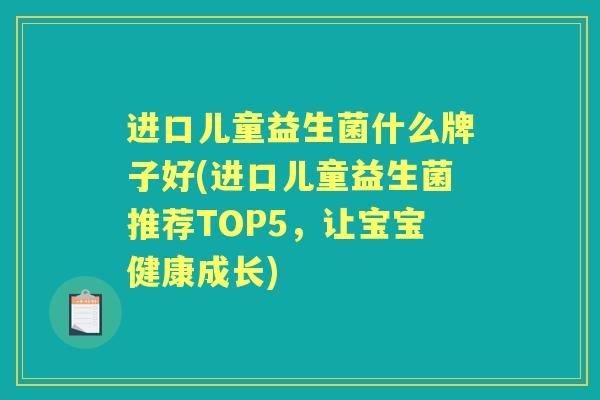 进口儿童益生菌什么牌子好(进口儿童益生菌推荐TOP5，让宝宝健康成长)