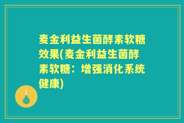 麦金利益生菌酵素软糖效果(麦金利益生菌酵素软糖:增强消化系统健康) 麦金利益生菌酵素软糖效果(麦金利益生菌酵素软糖:增强消化系统健康)