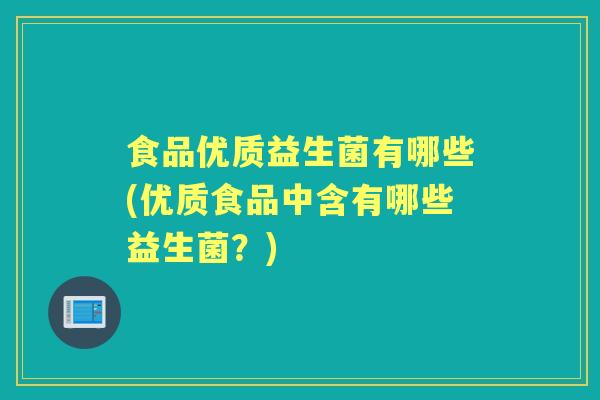 食品优质益生菌有哪些(优质食品中含有哪些益生菌？)