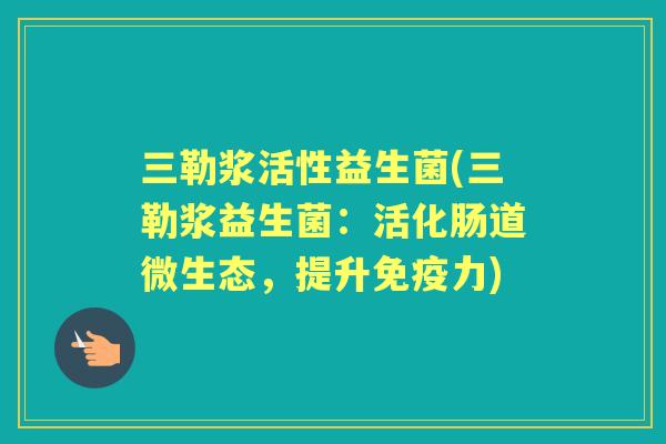 三勒浆活性益生菌(三勒浆益生菌:活化肠道微生态,提升力) 三勒浆活性益生菌(三勒浆益生菌:活化肠道微生态,提升力)