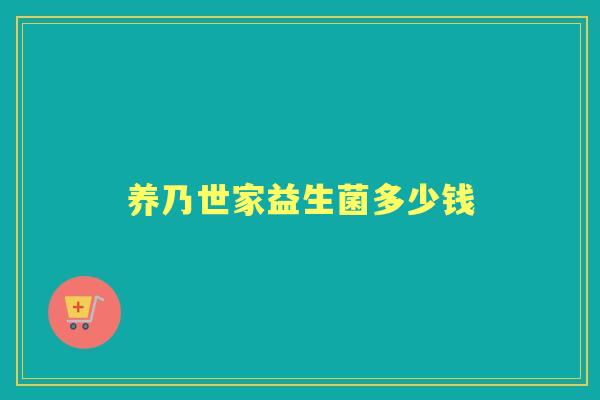 养乃世家益生菌多少钱 养乃世家益生菌多少钱
