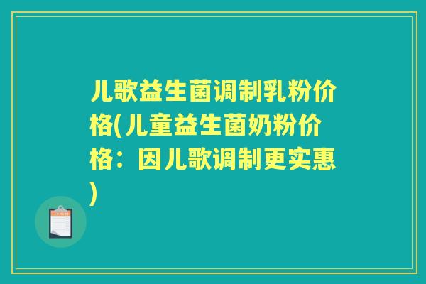 儿歌益生菌调制乳粉价格(儿童益生菌奶粉价格:因儿歌调制更实惠) 儿歌益生菌调制乳粉价格(儿童益生菌奶粉价格:因儿歌调制更实惠)