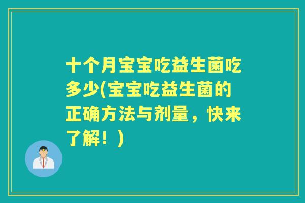 十个月宝宝吃益生菌吃多少(宝宝吃益生菌的正确方法与剂量,快来了解!) 十个月宝宝吃益生菌吃多少(宝宝吃益生菌的正确方法与剂量,快来了解!)
