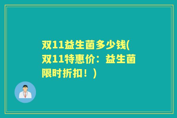 双11益生菌多少钱(双11特惠价:益生菌限时折扣!) 双11益生菌多少钱(双11特惠价:益生菌限时折扣!)