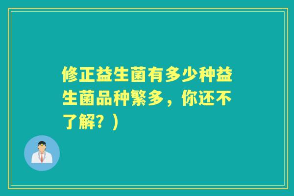 修正益生菌有多少种益生菌品种繁多,你还不了解?) 修正益生菌有多少种益生菌品种繁多,你还不了解?)