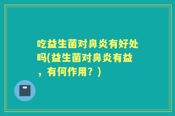 吃益生菌对有好处吗(益生菌对有益，有何作用？)