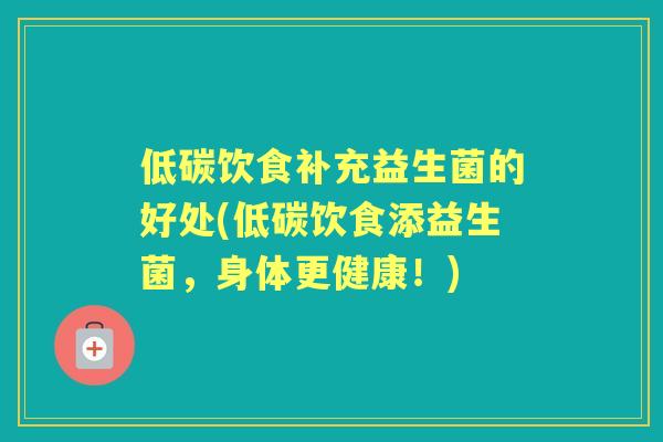 低碳饮食补充益生菌的好处(低碳饮食添益生菌，身体更健康！)