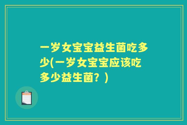 一岁女宝宝益生菌吃多少(一岁女宝宝应该吃多少益生菌？)
