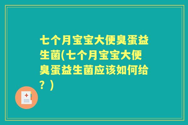 七个月宝宝大便臭蛋益生菌(七个月宝宝大便臭蛋益生菌应该如何给?) 七个月宝宝大便臭蛋益生菌(七个月宝宝大便臭蛋益生菌应该如何给?)