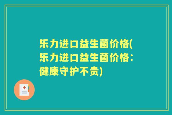 乐力进口益生菌价格(乐力进口益生菌价格：健康守护不贵)