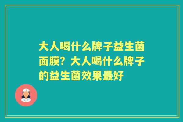 大人喝什么牌子益生菌面膜?大人喝什么牌子的益生菌效果好 大人喝什么牌子益生菌面膜?大人喝什么牌子的益生菌效果好