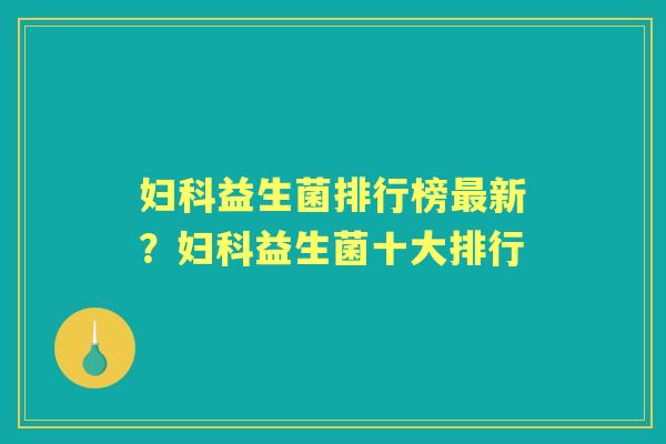 益生菌排行榜新?益生菌十大排行 益生菌排行榜新?益生菌十大排行