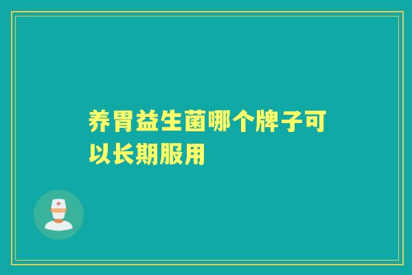 养胃益生菌哪个牌子可以长期服用 养胃益生菌哪个牌子可以长期服用