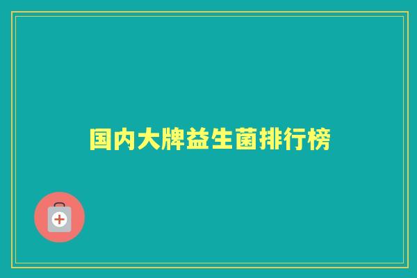 国内大牌益生菌排行榜