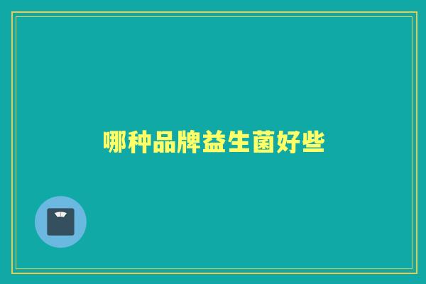 哪种品牌益生菌好些