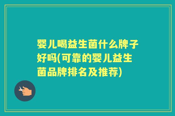 婴儿喝益生菌什么牌子好吗(可靠的婴儿益生菌品牌排名及推荐) 婴儿喝益生菌什么牌子好吗(可靠的婴儿益生菌品牌排名及推荐)