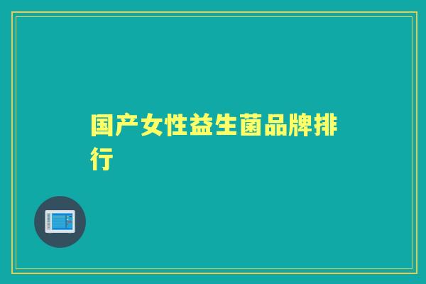 国产女性益生菌品牌排行