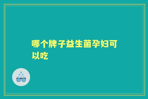 哪个牌子益生菌孕妇可以吃
