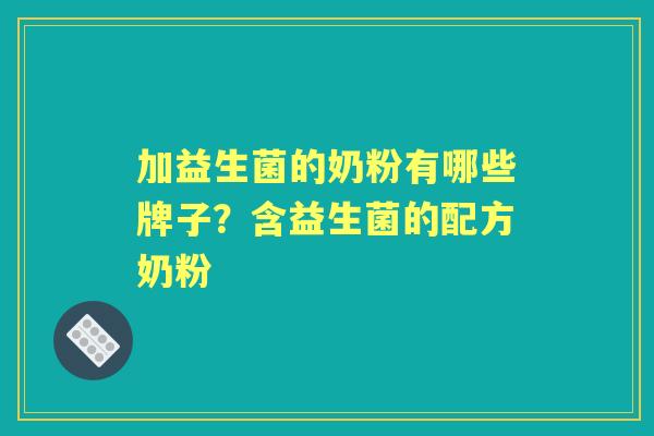 加益生菌的奶粉有哪些牌子？含益生菌的配方奶粉