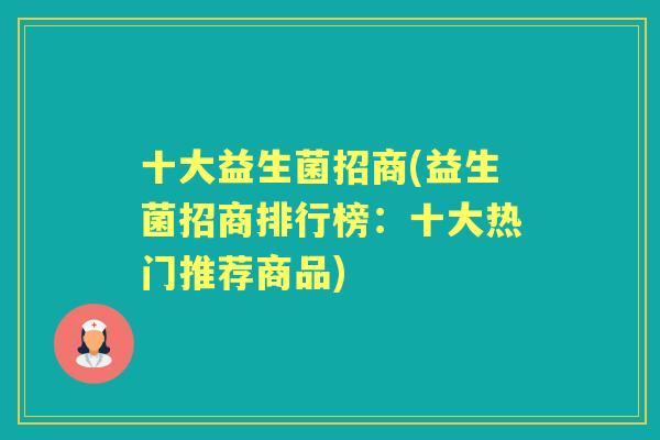 十大益生菌招商(益生菌招商排行榜：十大热门推荐商品)
