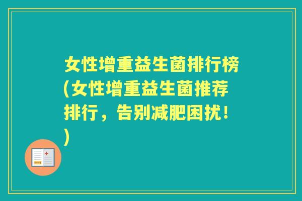 女性增重益生菌排行榜(女性增重益生菌推荐排行,告别困扰!) 女性增重益生菌排行榜(女性增重益生菌推荐排行,告别困扰!)