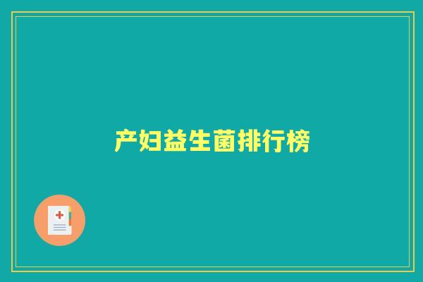 产妇益生菌排行榜 产妇益生菌排行榜