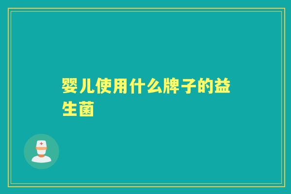 婴儿使用什么牌子的益生菌