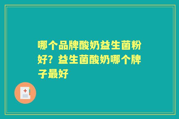 哪个品牌酸奶益生菌粉好？益生菌酸奶哪个牌子好