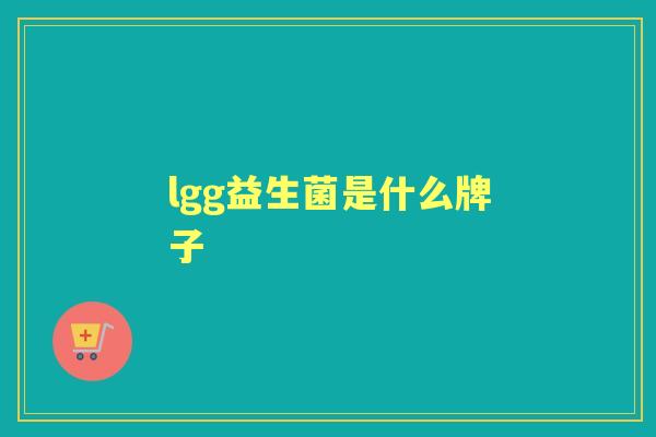 lgg益生菌是什么牌子 lgg益生菌是什么牌子