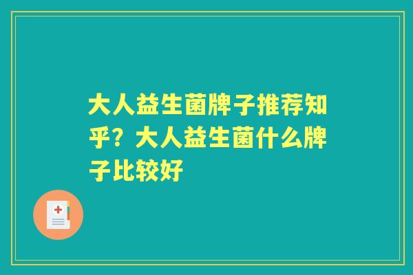 大人益生菌牌子推荐知乎?大人益生菌什么牌子比较好 大人益生菌牌子推荐知乎?大人益生菌什么牌子比较好