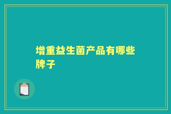 增重益生菌产品有哪些牌子 增重益生菌产品有哪些牌子
