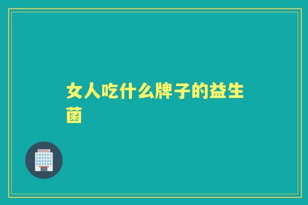 女人吃什么牌子的益生菌