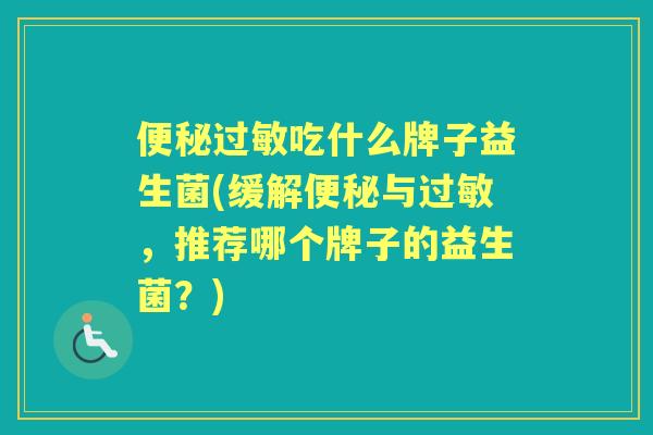 吃什么牌子益生菌(缓解与,推荐哪个牌子的益生菌?) 吃什么牌子益生菌(缓解与,推荐哪个牌子的益生菌?)