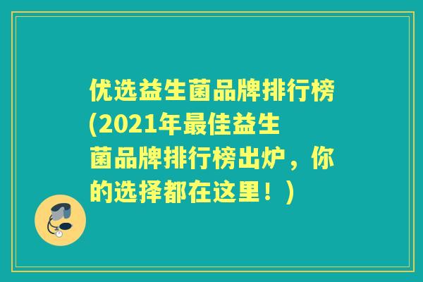 优选益生菌品牌排行榜(2021年佳益生菌品牌排行榜出炉,你的选择都在这里!) 优选益生菌品牌排行榜(2021年佳益生菌品牌排行榜出炉,你的选择都在这里!)