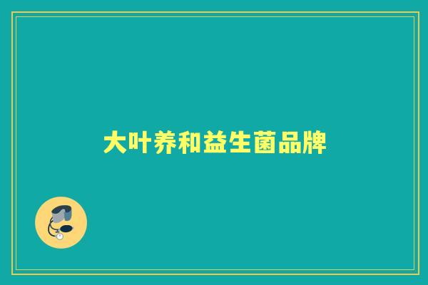 大叶养和益生菌品牌