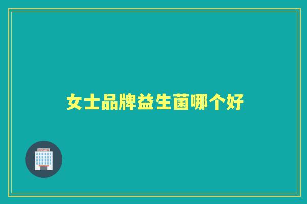 女士品牌益生菌哪个好