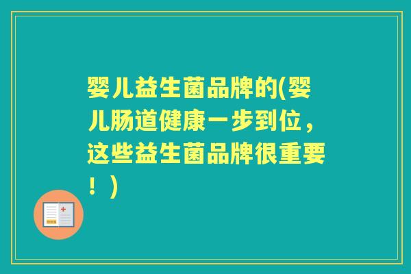 婴儿益生菌品牌的(婴儿肠道健康一步到位，这些益生菌品牌很重要！)