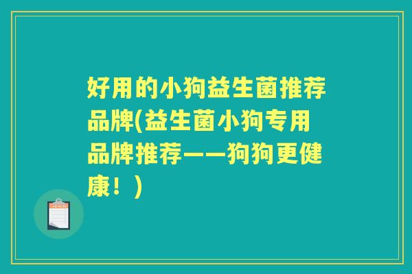 好用的小狗益生菌推荐品牌(益生菌小狗专用品牌推荐——狗狗更健康！)