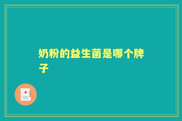 奶粉的益生菌是哪个牌子 奶粉的益生菌是哪个牌子