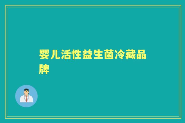 婴儿活性益生菌冷藏品牌