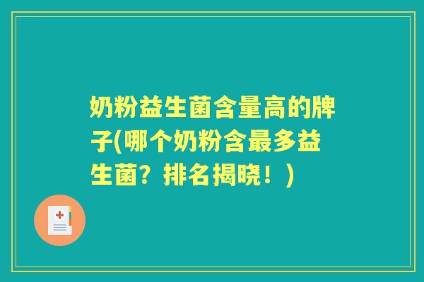 奶粉益生菌含量高的牌子(哪个奶粉含多益生菌?排名揭晓!) 奶粉益生菌含量高的牌子(哪个奶粉含多益生菌?排名揭晓!)