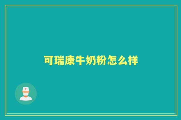 可瑞康牛奶粉怎么样 可瑞康牛奶粉怎么样