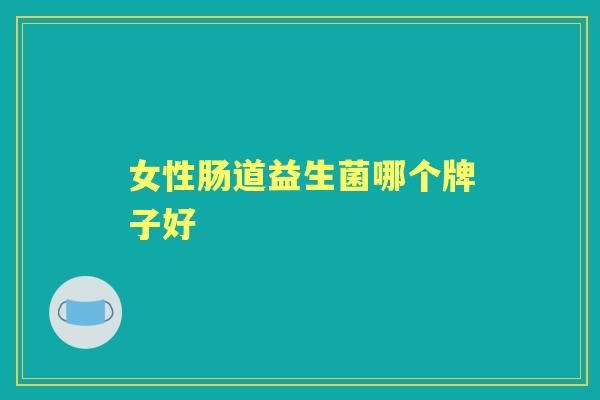 女性肠道益生菌哪个牌子好