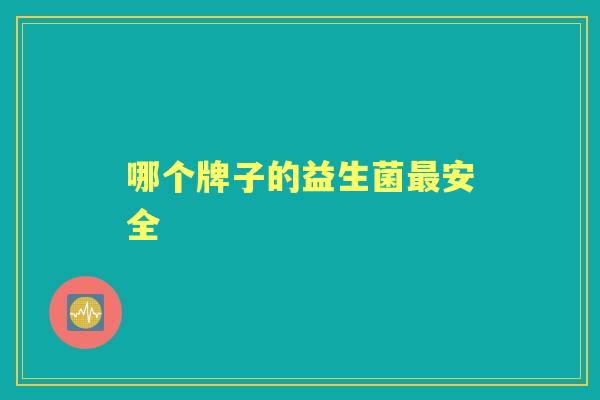 哪个牌子的益生菌安全