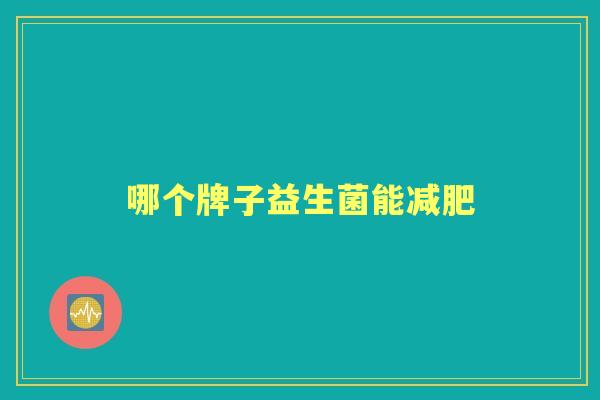 哪个牌子益生菌能 哪个牌子益生菌能
