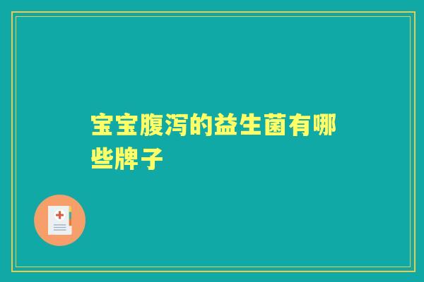 宝宝的益生菌有哪些牌子 宝宝的益生菌有哪些牌子