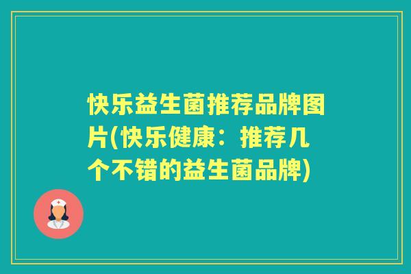 快乐益生菌推荐品牌图片(快乐健康:推荐几个不错的益生菌品牌) 快乐益生菌推荐品牌图片(快乐健康:推荐几个不错的益生菌品牌)